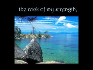 the rock of my strength, 