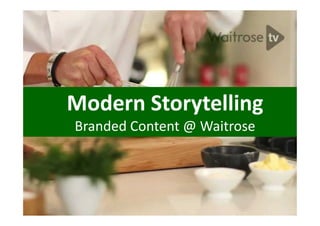 Modern Storytelling
Branded Content @ Waitrose

 