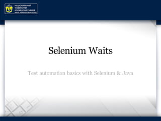 Selenium Waits
Test automation basics with Selenium & Java
 