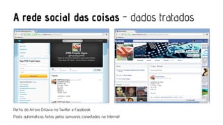 A rede social das coisas - dados tratados

Perfis do Arroio Dilúvio no Twitter e Facebook
Posts automáticos feitos pelos sensores conectados na Internet

 
