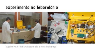 experimento no laboratório

Equipamento Portátil e Nodo Sensor coletando dados da mesma amostra de água

 