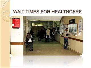 WAIT TIMES FOR HEALTHCARE 