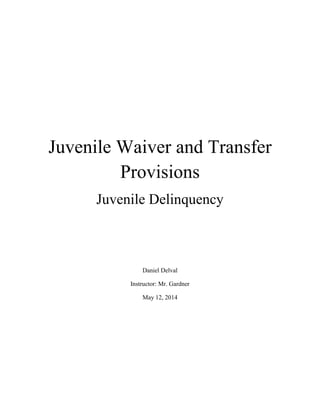 Juvenile Waiver and Transfer
Provisions
Juvenile Delinquency
Daniel Delval
Instructor: Mr. Gardner
May 12, 2014
 