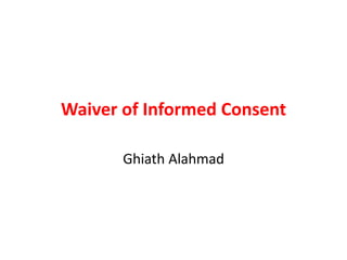 Waiver of Informed Consent
Ghiath Alahmad
 