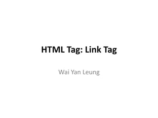HTML Tag: Link Tag

    Wai Yan Leung
 