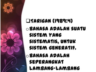 Tarigan (1989:4)
obahasa adalah suatu
 sistem yang
 sistematis, untuk
 sistem generatif.
obahasa adalah
 seperangkat
 lambang-lambang
 