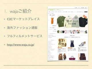 C2Cマーケットプレイス
海外ファッション通販
フルフィルメントサービス
http://www.waja.co.jp/
1. wajaご紹介
 