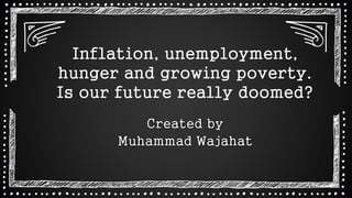 Inflation, unemployment,
hunger and growing poverty.
Is our future really doomed?
 