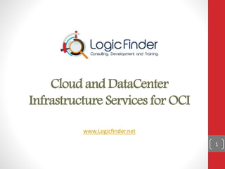 Cloud and DataCenter
Infrastructure Services for OCI
www.Logicfinder.net
1
 