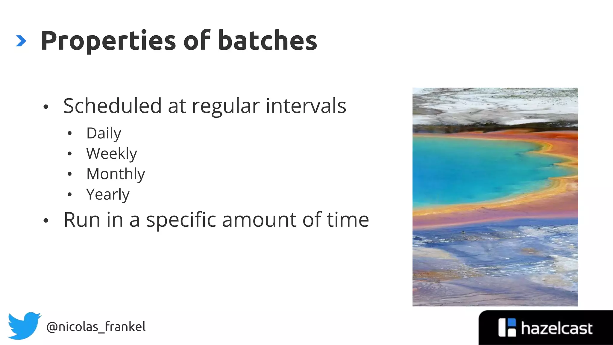@nicolas_frankel
• Scheduled at regular intervals
• Daily
• Weekly
• Monthly
• Yearly
• Run in a specific amount of time
Properties of batches
 