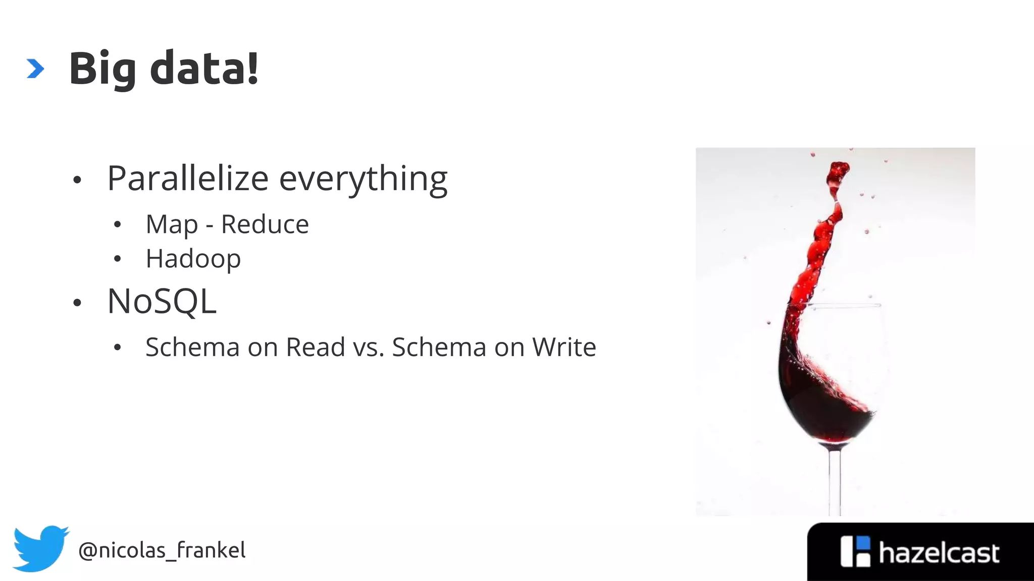 @nicolas_frankel
• Parallelize everything
• Map - Reduce
• Hadoop
• NoSQL
• Schema on Read vs. Schema on Write
Big data!
 