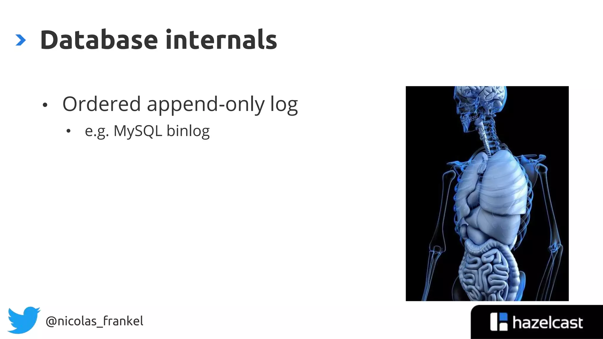@nicolas_frankel
• Ordered append-only log
• e.g. MySQL binlog
Database internals
 