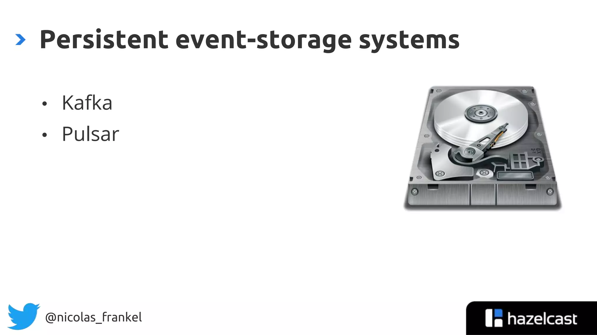 @nicolas_frankel
• Kafka
• Pulsar
Persistent event-storage systems
 
