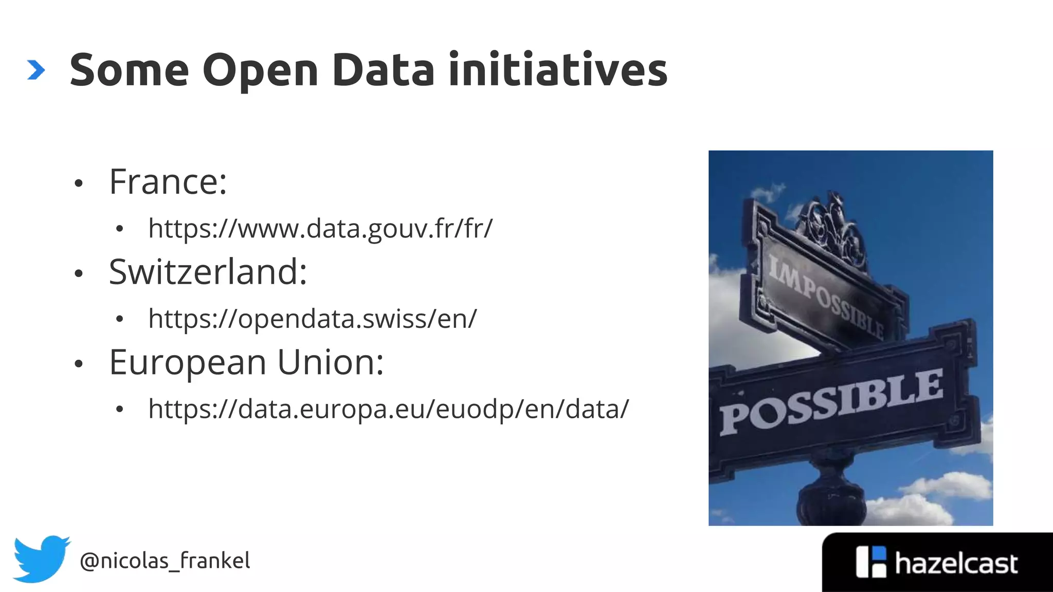 @nicolas_frankel
• France:
• https://www.data.gouv.fr/fr/
• Switzerland:
• https://opendata.swiss/en/
• European Union:
• https://data.europa.eu/euodp/en/data/
Some Open Data initiatives
 