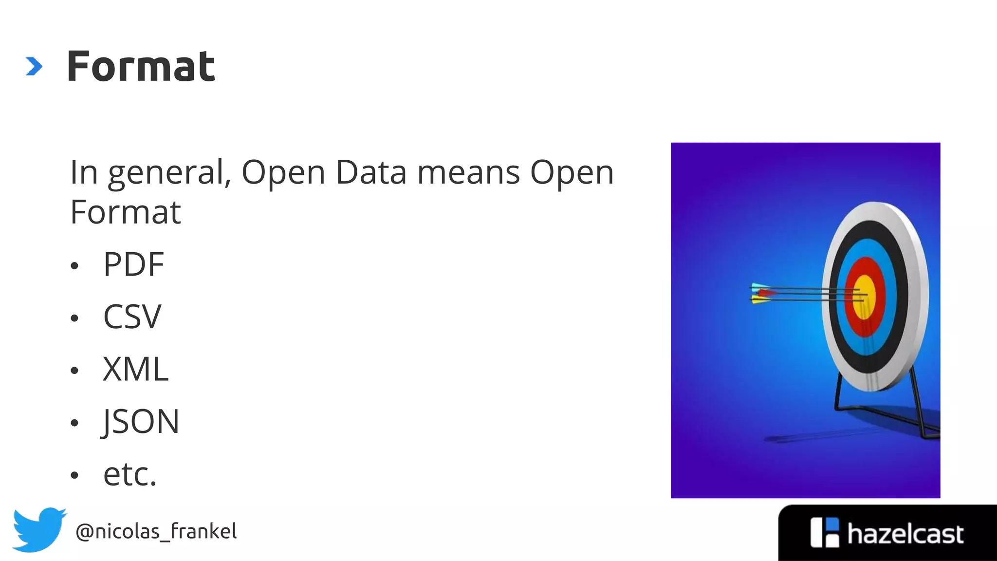 @nicolas_frankel
In general, Open Data means Open
Format
• PDF
• CSV
• XML
• JSON
• etc.
Format
 
