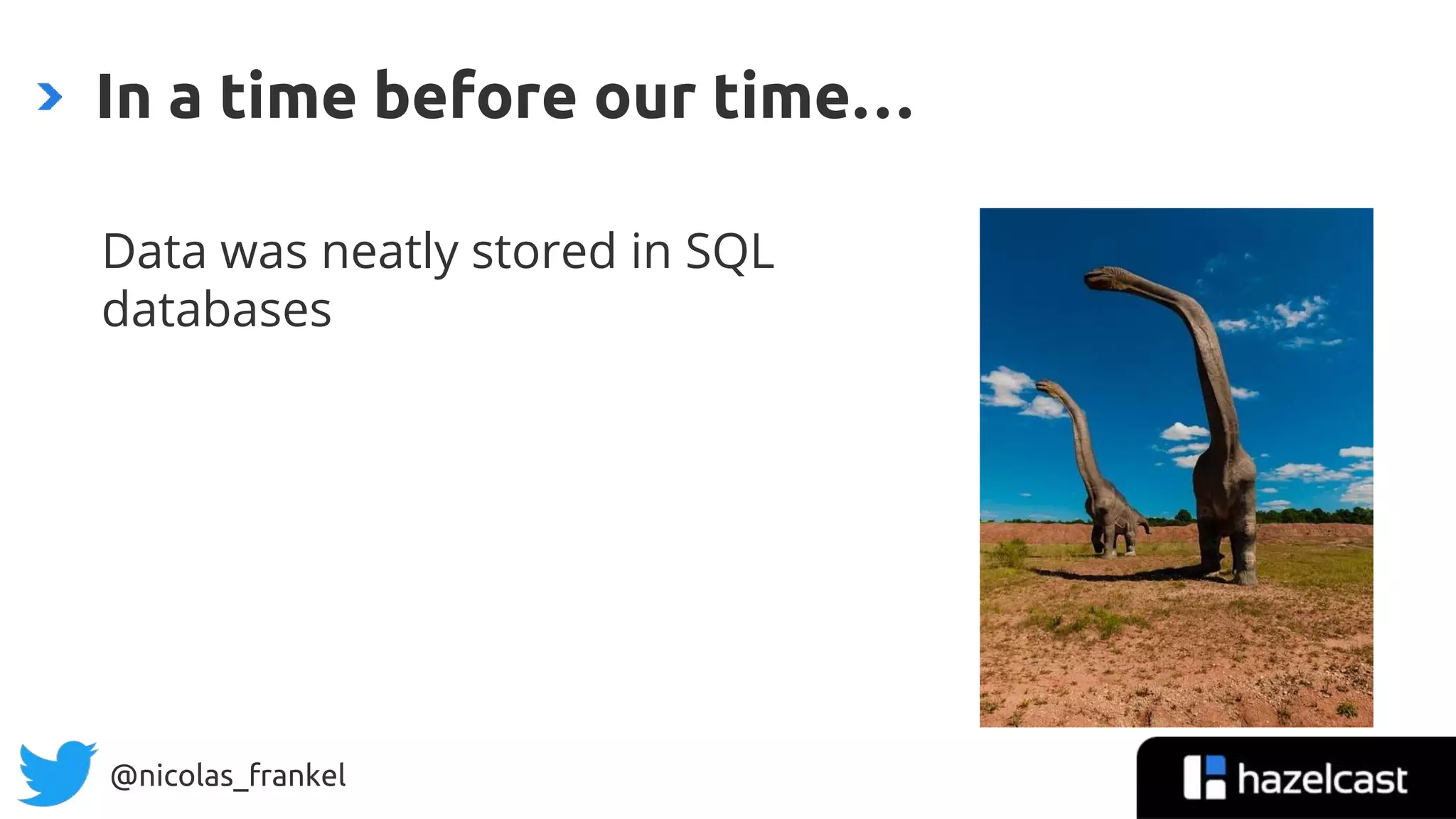 @nicolas_frankel
Data was neatly stored in SQL
databases
In a time before our time…
 