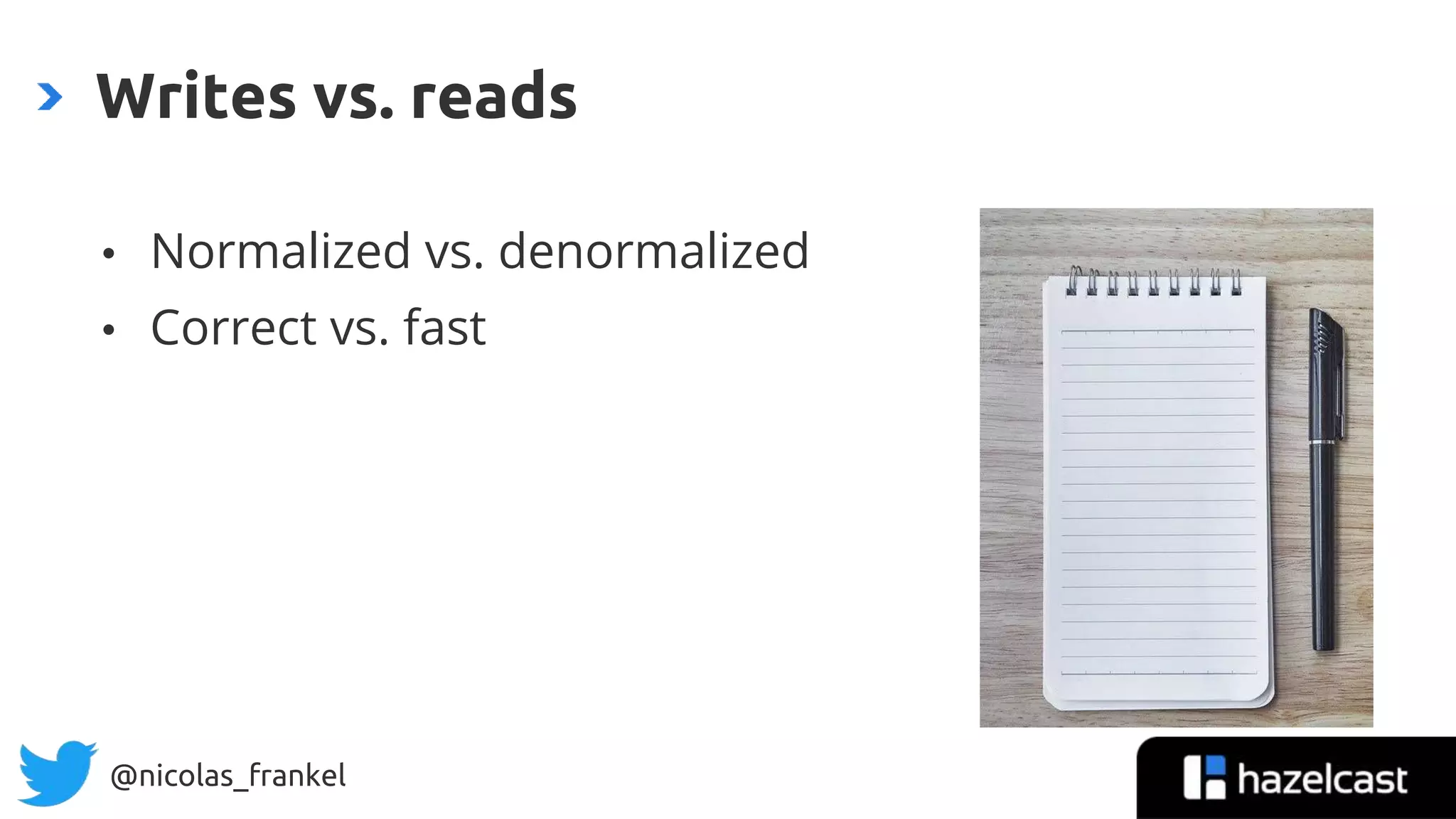 @nicolas_frankel
• Normalized vs. denormalized
• Correct vs. fast
Writes vs. reads
 