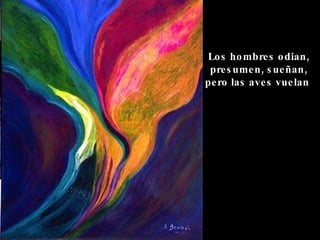 Los hombres odian, presumen, sueñan, pero las aves vuelan