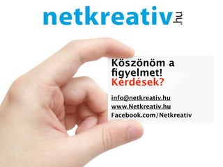 Köszönöm a
ﬁgyelmet!
Kérdések?
info@netkreativ.hu
www.Netkreativ.hu
Facebook.com/Netkreativ
 