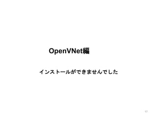 OpenVNet編
インストールができませんでした
17
 