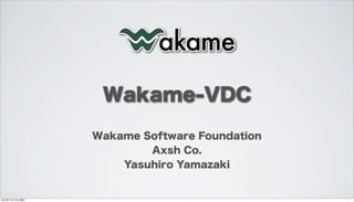 Wakame-VDC

                 Wakame Software Foundation
                         Axsh Co.
                     Yasuhiro Yamazaki


2012年11月17日土曜日
 