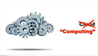 Cloud
                 “Computing”



2012年11月17日土曜日
 