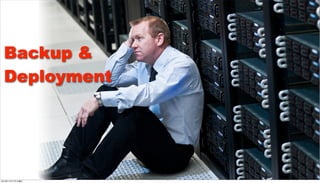 Backup &
 Deployment




2012年11月17日土曜日
 