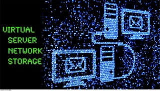 Virtual
  ! Server
  ! Network
  ! Storage


2012年11月17日土曜日
 