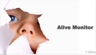 Alive Monitor



                           > Demo
2012年11月17日土曜日
 