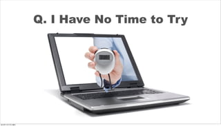 Q. I Have No Time to Try




2012年11月17日土曜日
 