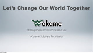 Let’s Change Our World Together



                 https://github.com/axsh/wakame-vdc

                   Wakame Software Foundation




2012年11月17日土曜日
 