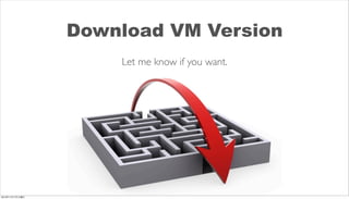 Download VM Version
                     Let me know if you want.




2012年11月17日土曜日
 