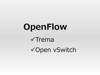 OpenFlow
 Trema
 Open vSwitch
 