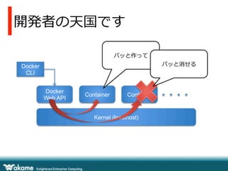 開発者の天国です
Docker
Web API
Kernel (localhost)
Container Container
Docker
CLI
パッと作って
パッと消せる
 