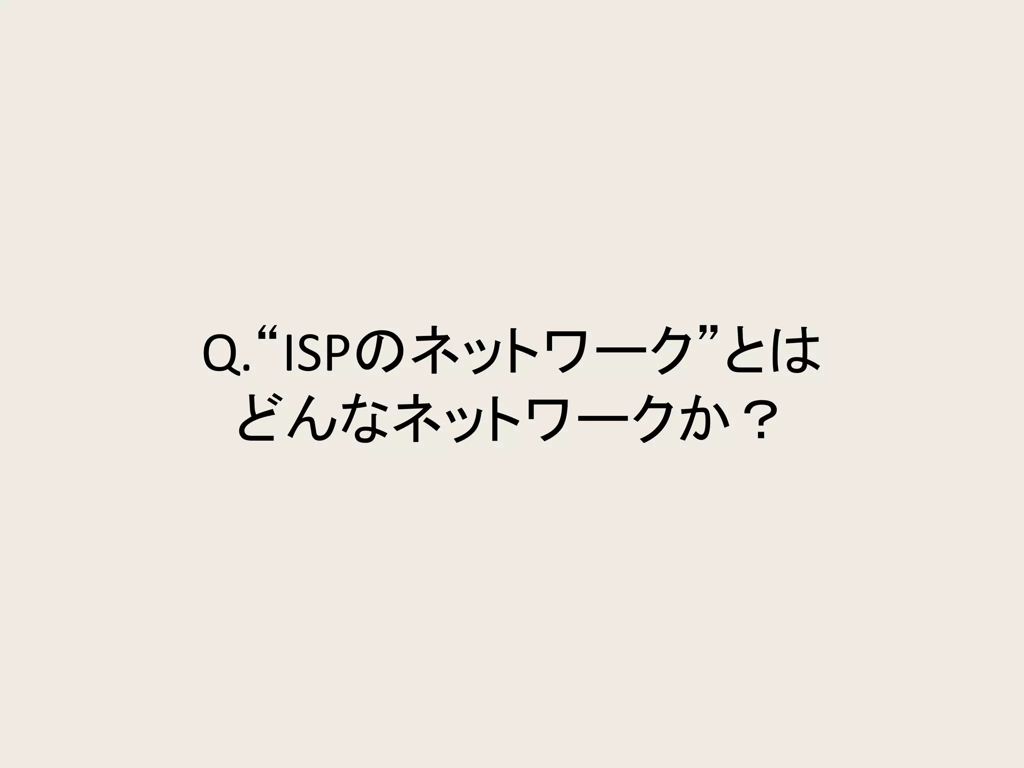 Q.“ISPのネットワーク”とは どんなネットワークか？  
