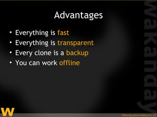 Advantages
•   Everything is fast
•   Everything is transparent
•   Every clone is a backup
•   You can work offline
 