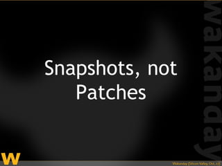 Snapshots, not
   Patches
 