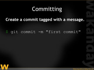 Committing
Create a commit tagged with a message.

$ git commit -m "first commit"
 