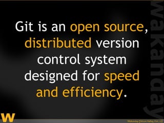 Git is an open source,
 distributed version
    control system
 designed for speed
    and efficiency.
 