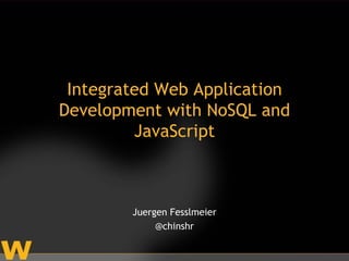 Integrated Web Application
Development with NoSQL and
         JavaScript



        Juergen Fesslmeier
             @chinshr
 