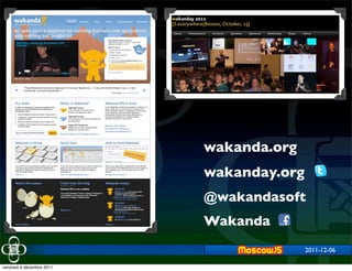 wakanda.org
                           wakanday.org
                           @wakandasoft
                           Wakanda
                                          2011-12-06

vendredi 9 décembre 2011
 