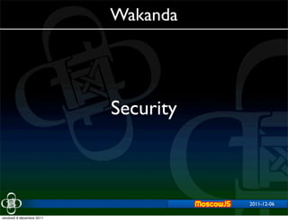 Wakanda




                           Security



                                      2011-12-06
                                          2011-11-29


vendredi 9 décembre 2011
 