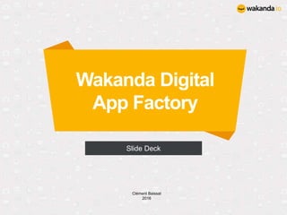 Wakanda Digital
App Factory
Slide Deck
Clément Baissat
2016
 