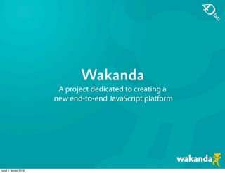 Wakanda
                        A project dedicated to creating a
                       new end-to-end JavaScript platform




lundi 1 février 2010
 