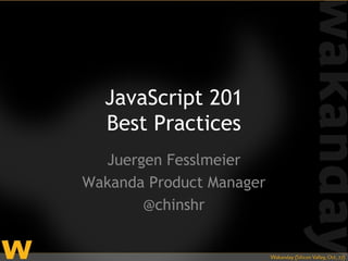 JavaScript 201
  Best Practices
  Juergen Fesslmeier
Wakanda Product Manager
       @chinshr
 
