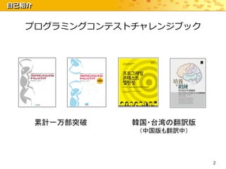 自己紹介


  プログラミングコンテストチャレンジブック




       累計一万部突破   韓国・台湾の翻訳版
                  （中国版も翻訳中）




                              2
 