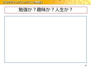 プログラミングコンテストの真相 6


      勉強か？趣味か？人生か？




                     67
 