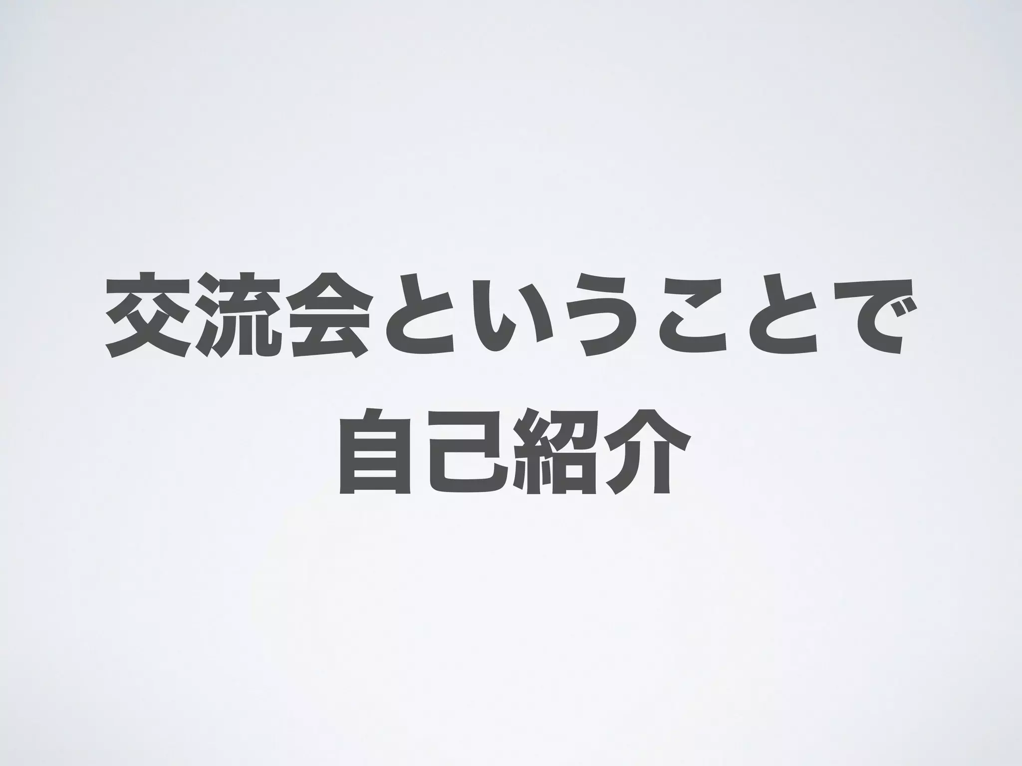 交流会ということで
自己紹介
 
