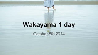 Wakayama 1 day 
October 5th 2014 
 