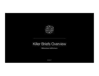 Killer Briefs Overview
Milwaukee AdWorkers
02 2017
 